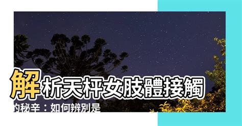 天秤 肢體接觸|太准了，教你看穿天秤座喜歡一個人的25個小動作